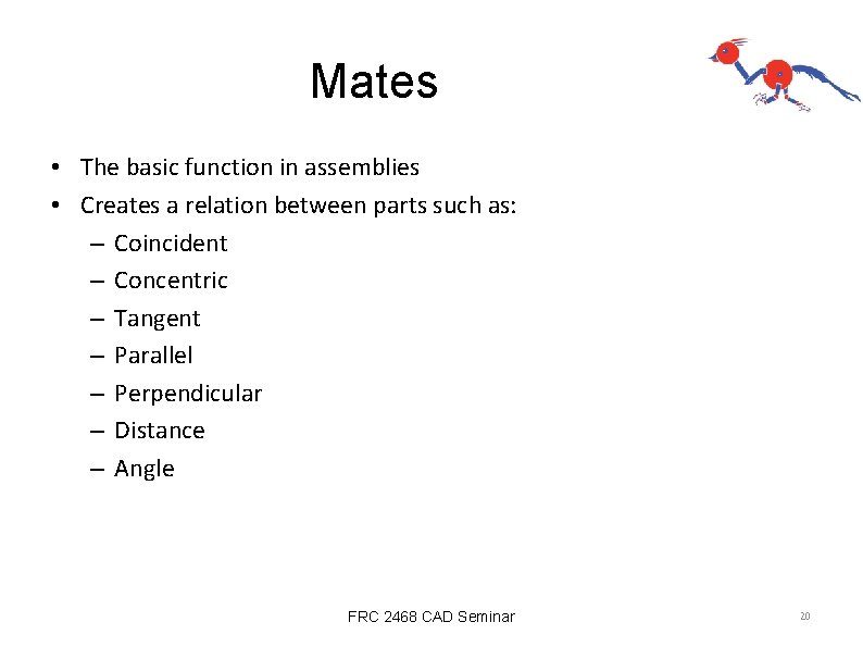 Mates • The basic function in assemblies • Creates a relation between parts such