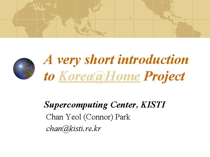 A very short introduction to Korea@Home Project Supercomputing Center, KISTI Chan Yeol (Connor) Park