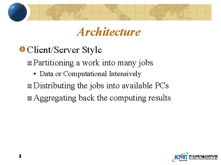 Architecture Client/Server Style Partitioning a work into many jobs • Data or Computational Intensively