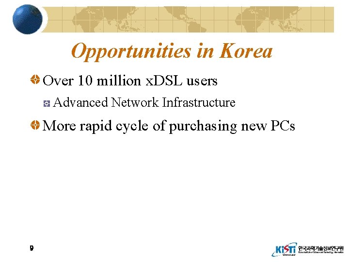 Opportunities in Korea Over 10 million x. DSL users Advanced Network Infrastructure More rapid