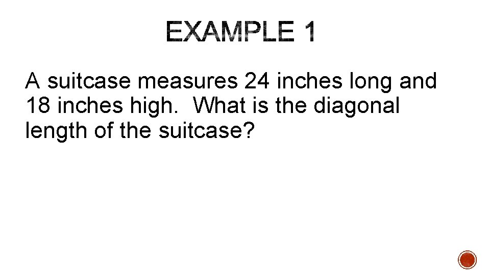 A suitcase measures 24 inches long and 18 inches high. What is the diagonal