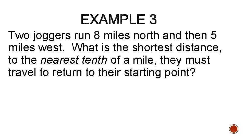 Two joggers run 8 miles north and then 5 miles west. What is the