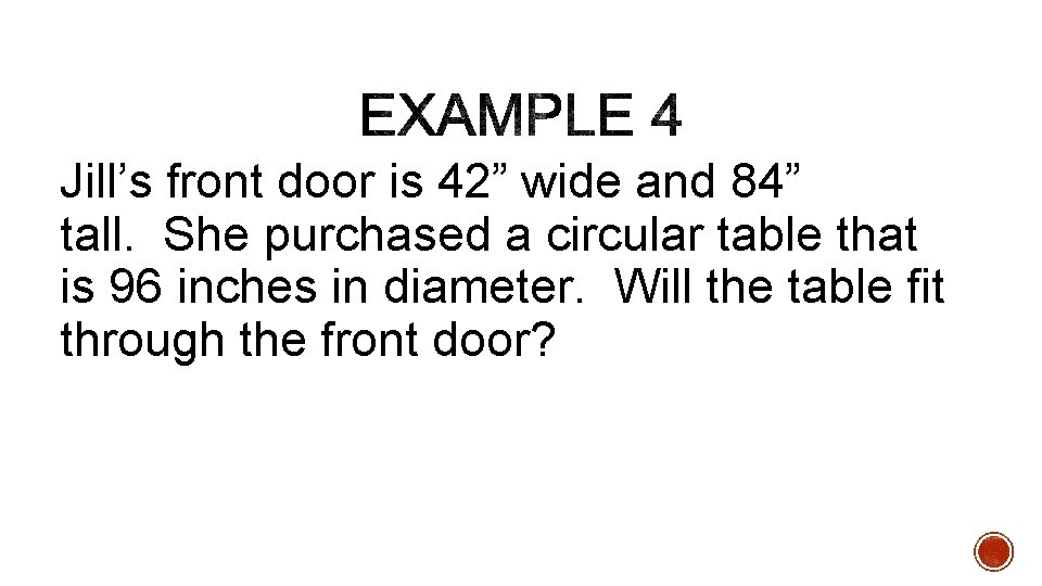 Jill’s front door is 42” wide and 84” tall. She purchased a circular table