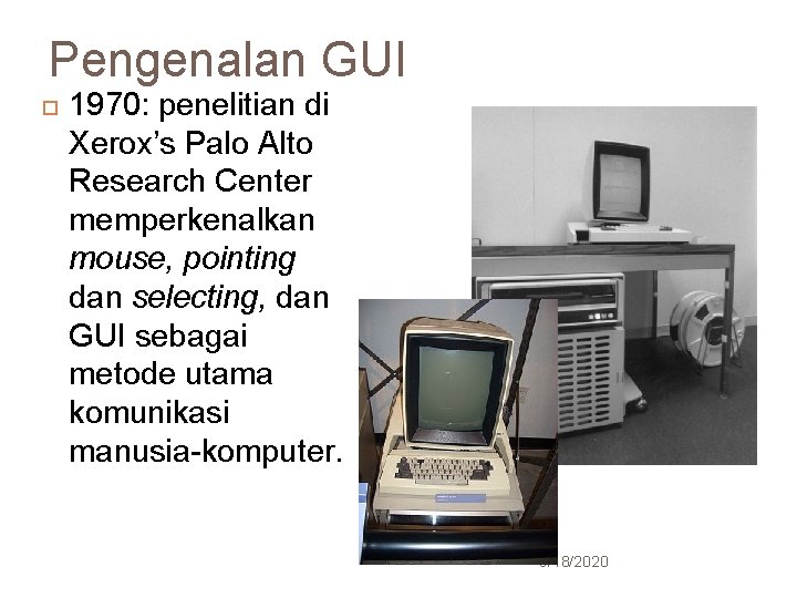 Pengenalan GUI 18 1970: penelitian di Xerox’s Palo Alto Research Center memperkenalkan mouse, pointing