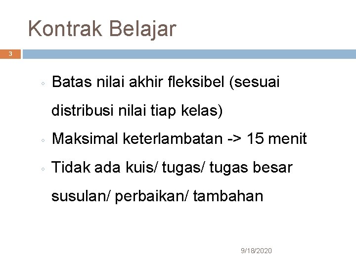 Kontrak Belajar 3 ◦ Batas nilai akhir fleksibel (sesuai distribusi nilai tiap kelas) ◦