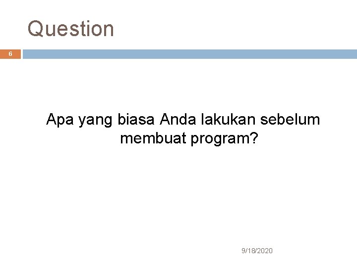 Question 6 Apa yang biasa Anda lakukan sebelum membuat program? 9/18/2020 