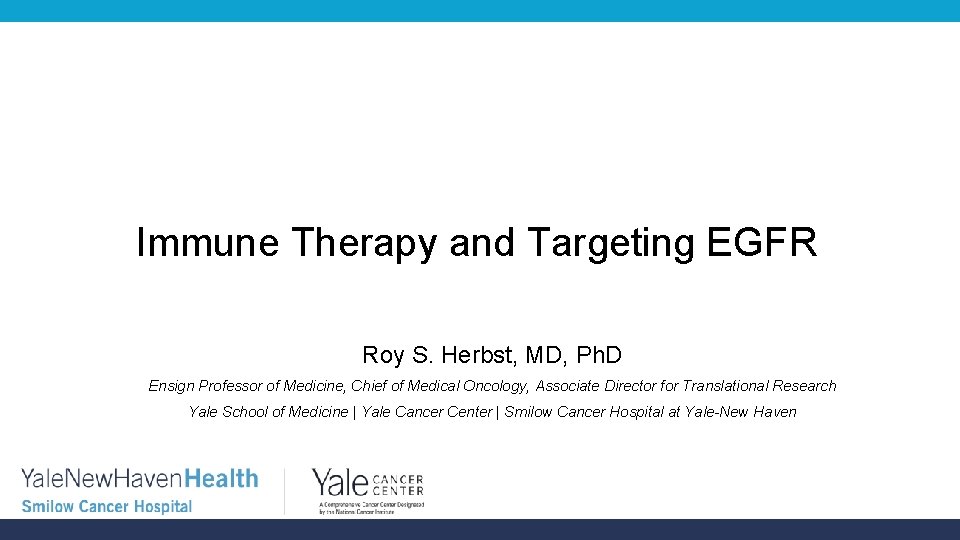 Immune Therapy and Targeting EGFR Roy S. Herbst, MD, Ph. D Ensign Professor of