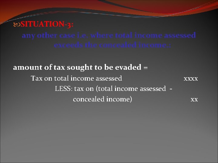  SITUATION-3: any other case i. e. where total income assessed exceeds the concealed