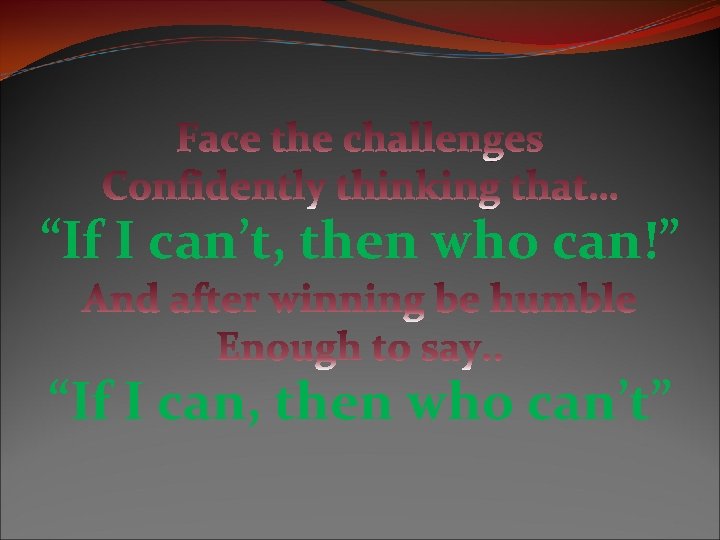 “If I can’t, then who can!” “If I can, then who can’t” 