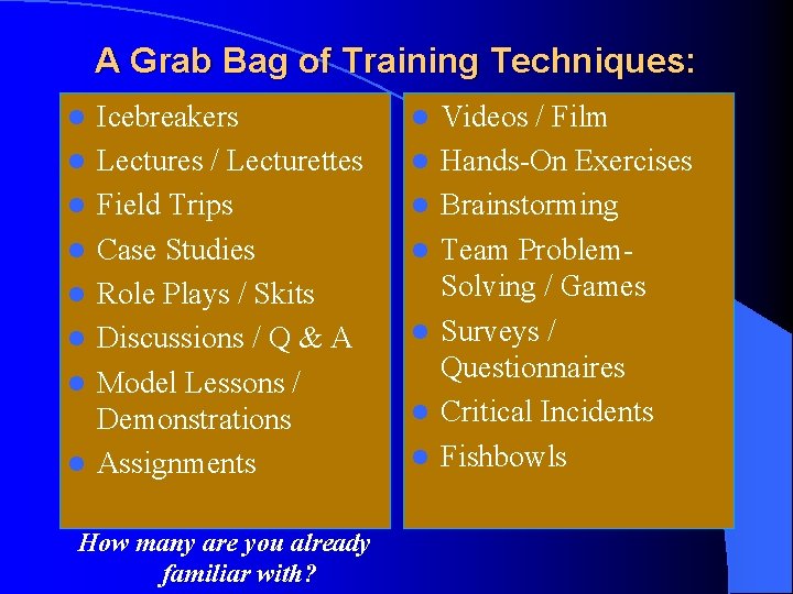 A Grab Bag of Training Techniques: l l l l Icebreakers Lectures / Lecturettes