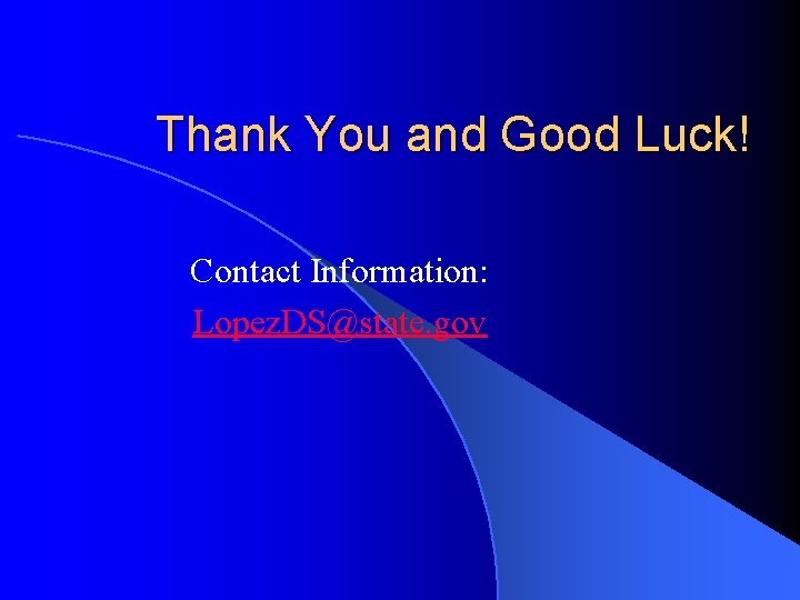 Thank You and Good Luck! Contact Information: Lopez. DS@state. gov 