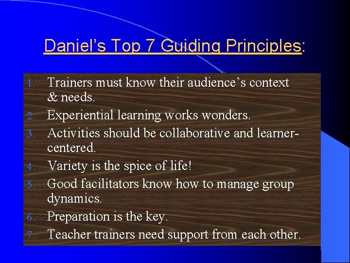 Daniel’s Top 7 Guiding Principles: 1. 2. 3. 4. 5. 6. 7. Trainers must