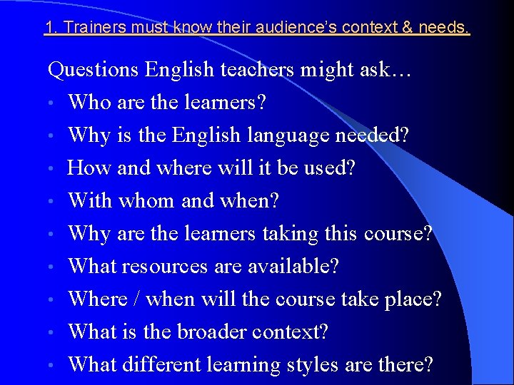 1. Trainers must know their audience’s context & needs. Questions English teachers might ask…