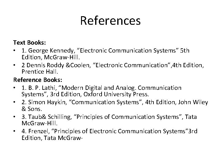 References Text Books: • 1. George Kennedy, “Electronic Communication Systems” 5 th Edition, Mc.