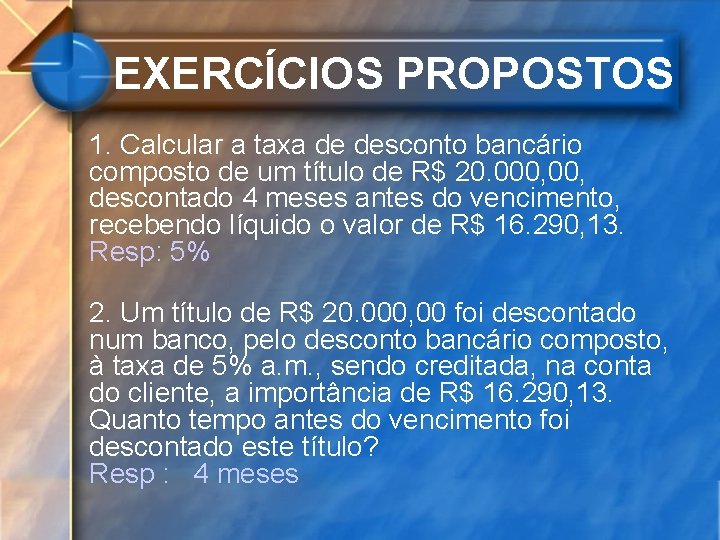 EXERCÍCIOS PROPOSTOS 1. Calcular a taxa de desconto bancário composto de um título de