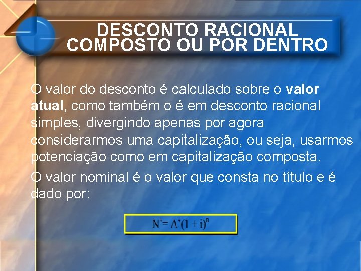 DESCONTO RACIONAL COMPOSTO OU POR DENTRO O valor do desconto é calculado sobre o