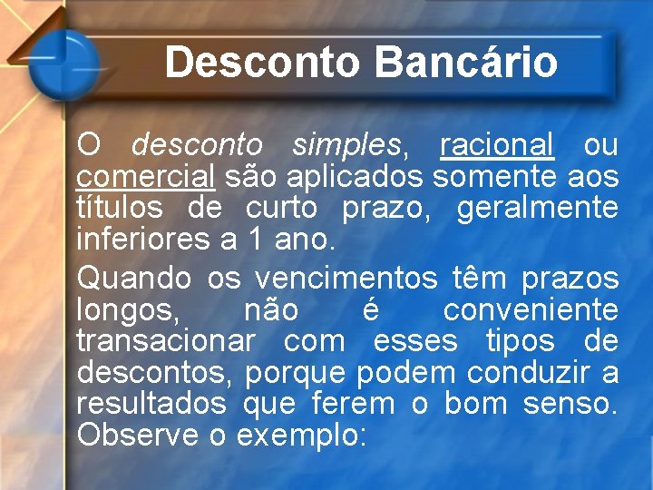 Desconto Bancário O desconto simples, racional ou comercial são aplicados somente aos títulos de