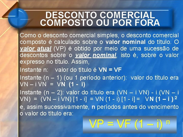 DESCONTO COMERCIAL COMPOSTO OU POR FORA Como o desconto comercial simples, o desconto comercial