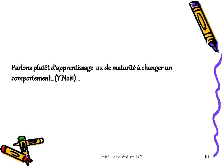 Parlons plutôt d’apprentissage ou de maturité à changer un comportement…(Y. Noël)… FMC anxiété et