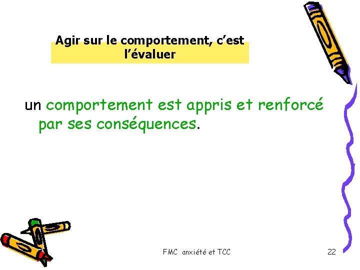 Agir sur le comportement, c’est l’évaluer un comportement est appris et renforcé par ses