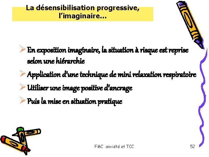 La désensibilisation progressive, l’imaginaire… Ø En exposition imaginaire, la situation à risque est reprise