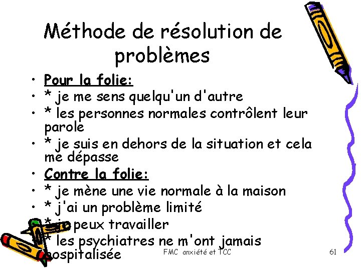 Méthode de résolution de problèmes • Pour la folie: • * je me sens