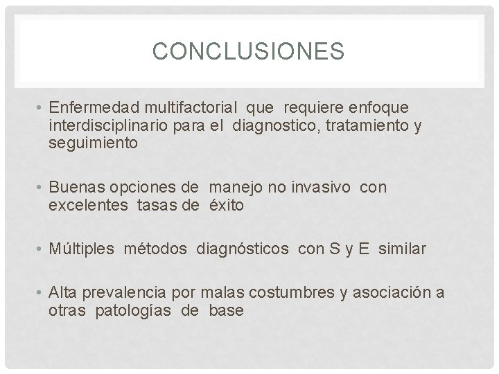 CONCLUSIONES • Enfermedad multifactorial que requiere enfoque interdisciplinario para el diagnostico, tratamiento y seguimiento