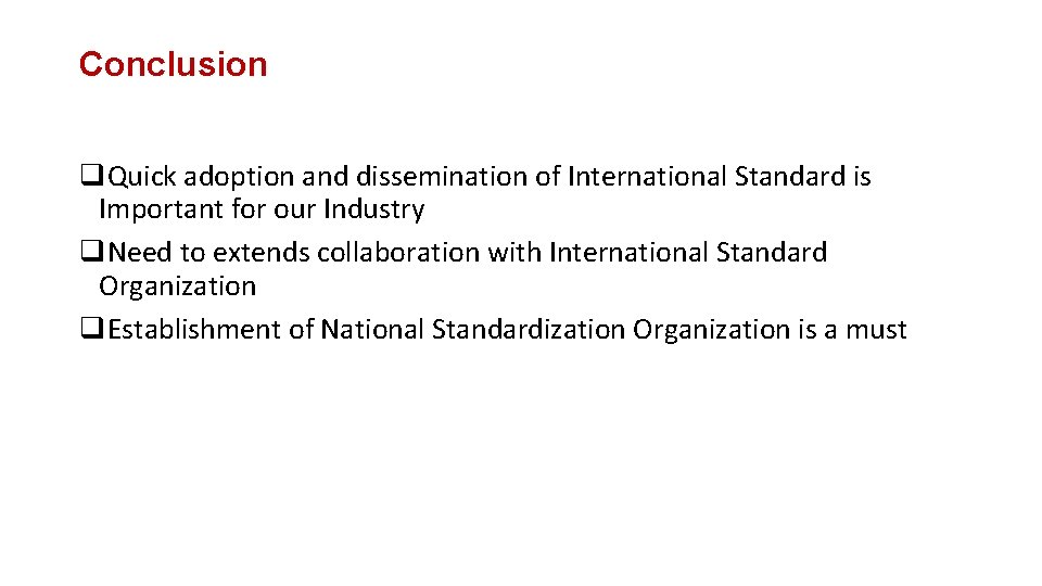 Conclusion q. Quick adoption and dissemination of International Standard is Important for our Industry