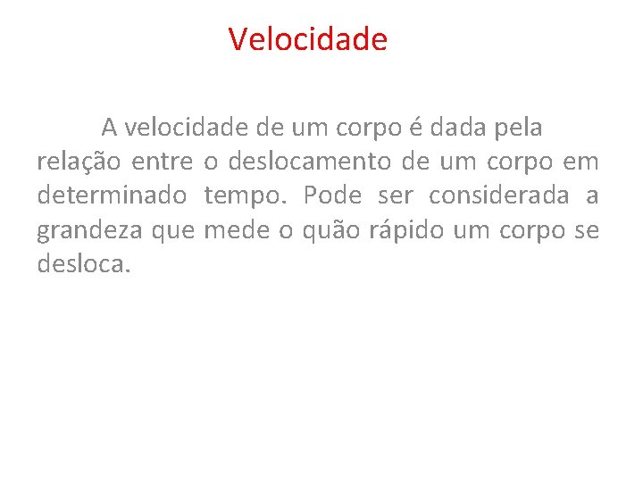 Velocidade A velocidade de um corpo é dada pela relação entre o deslocamento de