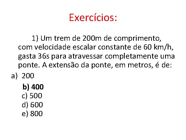 Exercícios: 1) Um trem de 200 m de comprimento, com velocidade escalar constante de