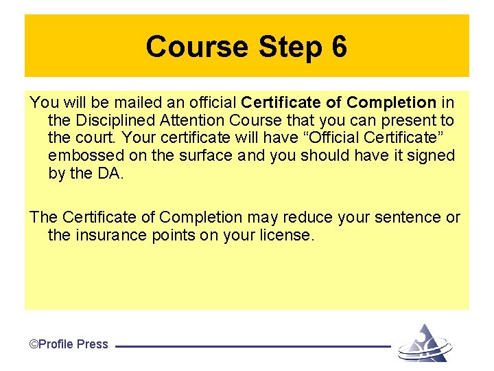 Course Step 6 You will be mailed an official Certificate of Completion in the