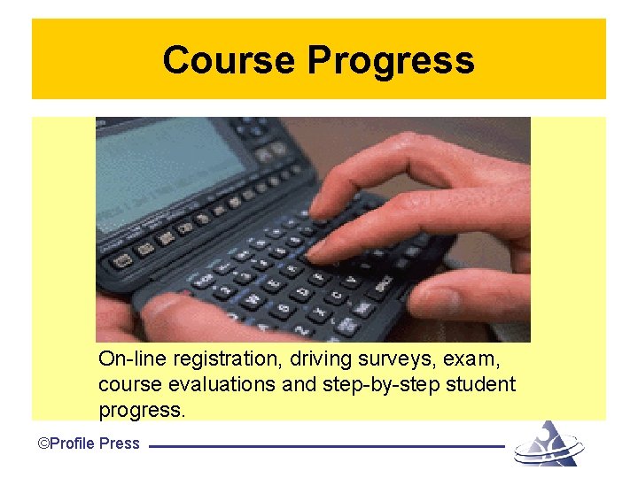 Course Progress On-line registration, driving surveys, exam, course evaluations and step-by-step student progress. ©Profile