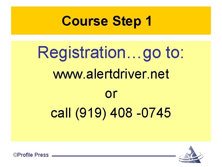 Course Step 1 Registration…go to: www. alertdriver. net or call (919) 408 -0745 ©Profile