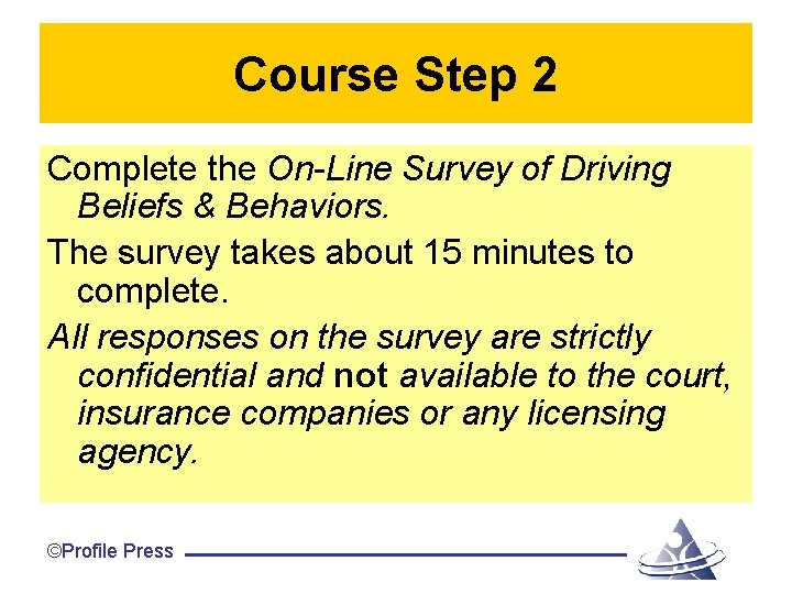 Course Step 2 Complete the On-Line Survey of Driving Beliefs & Behaviors. The survey