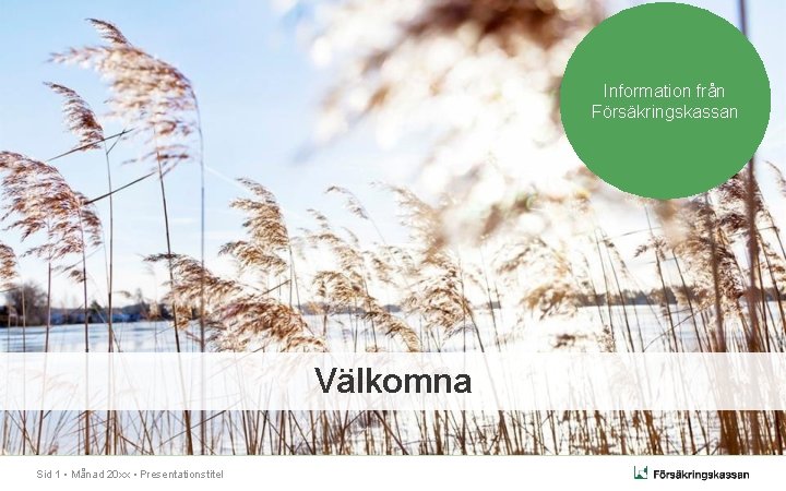 Information från Försäkringskassan Välkomna Sid 1 • Månad 20 xx • Presentationstitel Information från Försäkringskassan Välkomna Sid 1 • Månad 20 xx • Presentationstitel