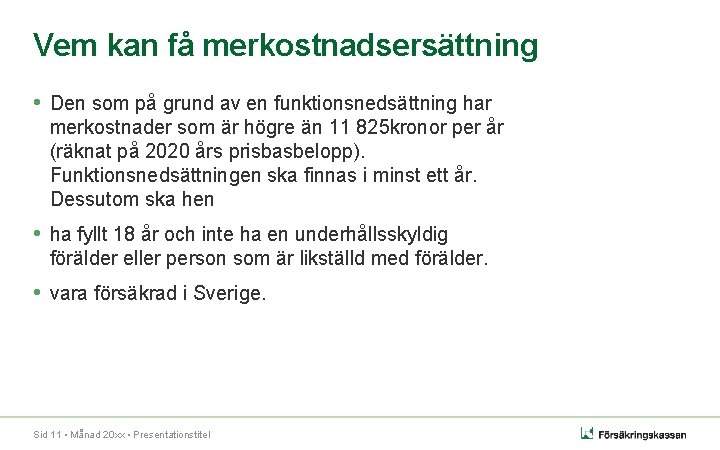 Vem kan få merkostnadsersättning • Den som på grund av en funktionsnedsättning har merkostnader Vem kan få merkostnadsersättning • Den som på grund av en funktionsnedsättning har merkostnader