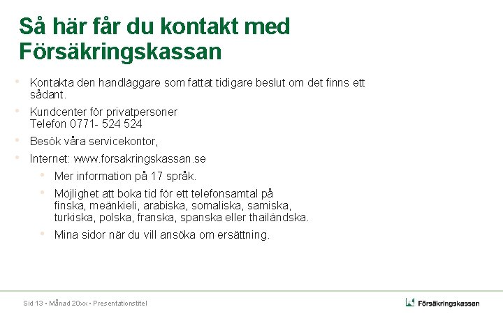 Så här får du kontakt med Försäkringskassan • Kontakta den handläggare som fattat tidigare Så här får du kontakt med Försäkringskassan • Kontakta den handläggare som fattat tidigare