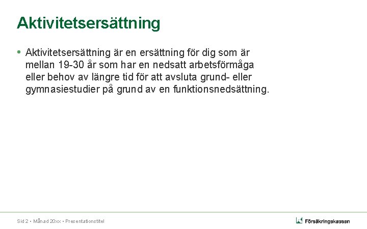 Aktivitetsersättning • Aktivitetsersättning är en ersättning för dig som är mellan 19 -30 år Aktivitetsersättning • Aktivitetsersättning är en ersättning för dig som är mellan 19 -30 år