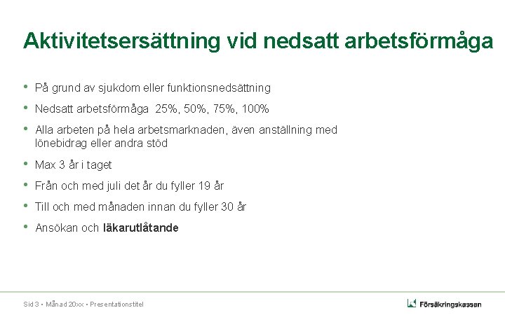 Aktivitetsersättning vid nedsatt arbetsförmåga • På grund av sjukdom eller funktionsnedsättning • Nedsatt arbetsförmåga Aktivitetsersättning vid nedsatt arbetsförmåga • På grund av sjukdom eller funktionsnedsättning • Nedsatt arbetsförmåga