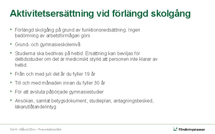 Aktivitetsersättning vid förlängd skolgång • Förlängd skolgång på grund av funktionsnedsättning. Ingen bedömning av Aktivitetsersättning vid förlängd skolgång • Förlängd skolgång på grund av funktionsnedsättning. Ingen bedömning av