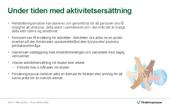 Under tiden med aktivitetsersättning • Rehabiliteringsinsatser kan planeras och genomföras för att personen ska Under tiden med aktivitetsersättning • Rehabiliteringsinsatser kan planeras och genomföras för att personen ska