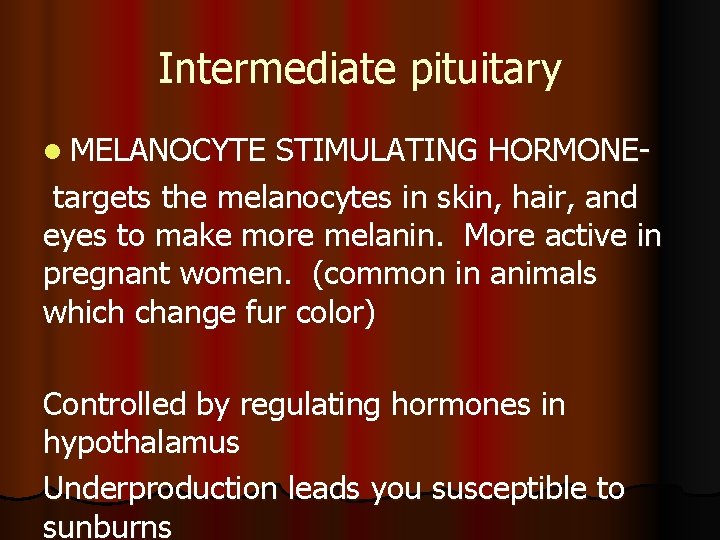 Intermediate pituitary l MELANOCYTE STIMULATING HORMONEtargets the melanocytes in skin, hair, and eyes to