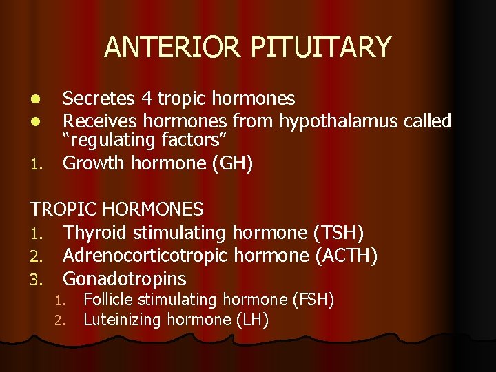 ANTERIOR PITUITARY Secretes 4 tropic hormones Receives hormones from hypothalamus called “regulating factors” 1.
