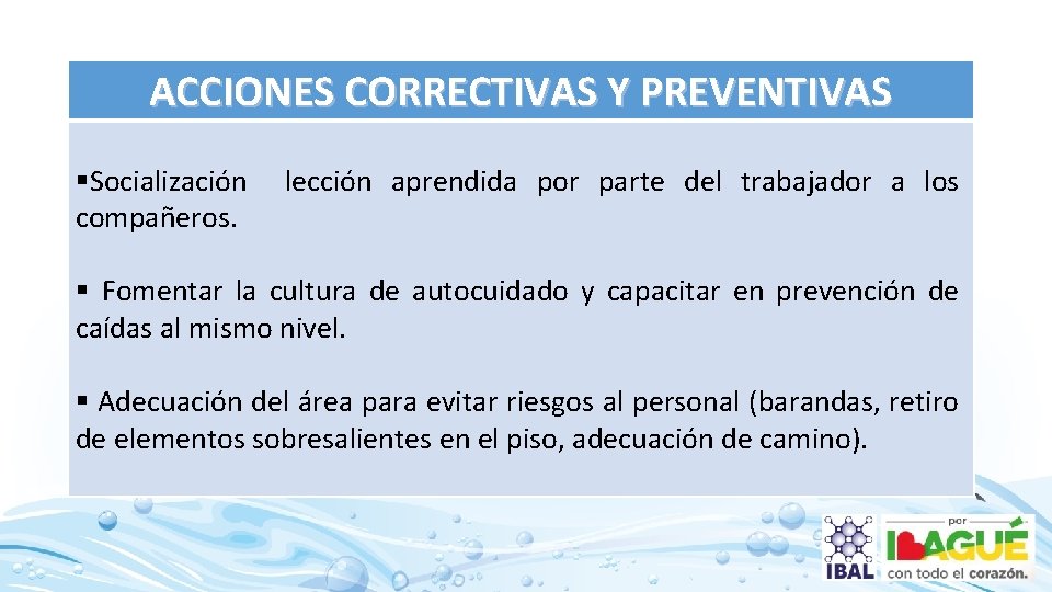 ACCIONES CORRECTIVAS Y PREVENTIVAS §Socialización compañeros. lección aprendida por parte del trabajador a los