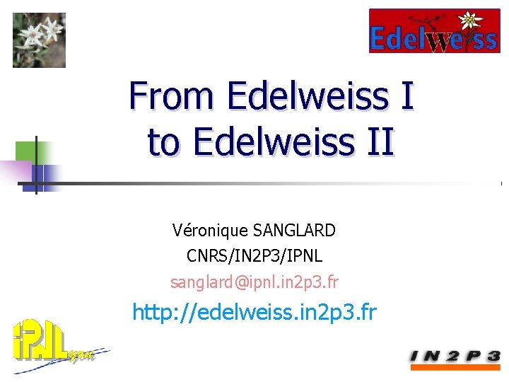 From Edelweiss I to Edelweiss II Véronique SANGLARD CNRS/IN 2 P 3/IPNL sanglard@ipnl. in