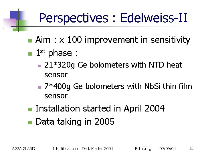 Perspectives : Edelweiss-II Aim : x 100 improvement in sensitivity 1 st phase :