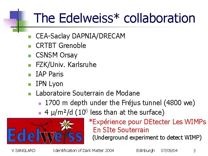 The Edelweiss* collaboration CEA-Saclay DAPNIA/DRECAM CRTBT Grenoble CSNSM Orsay FZK/Univ. Karlsruhe IAP Paris IPN