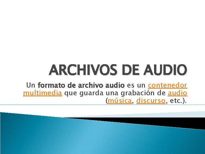 ARCHIVOS DE AUDIO Un formato de archivo audio es un contenedor multimedia que guarda