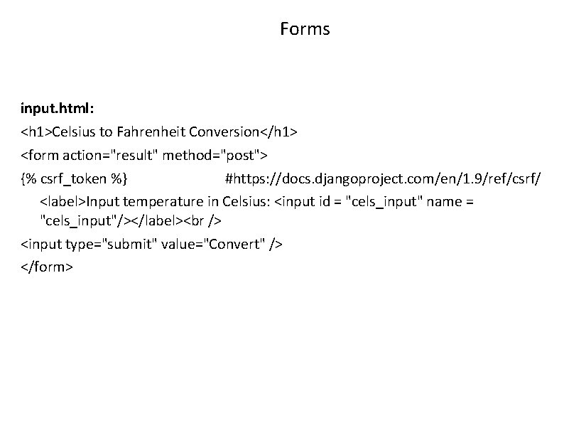 Forms input. html: <h 1>Celsius to Fahrenheit Conversion</h 1> <form action="result" method="post"> {% csrf_token