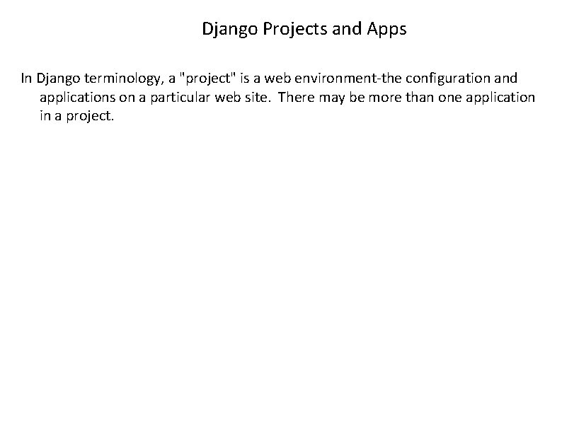 Django Projects and Apps In Django terminology, a "project" is a web environment-the configuration